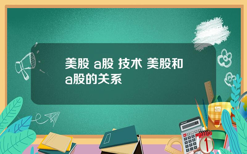 美股 a股 技术 美股和a股的关系